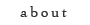 ABOUT